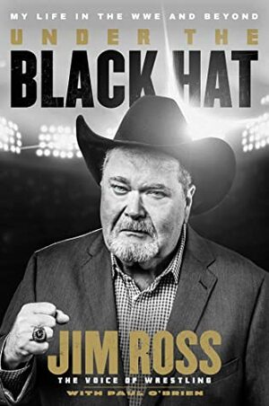 Under the Black Hat: My Life in the WWE and Beyond by Jim Ross