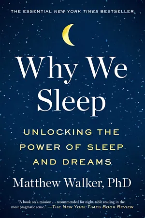 Why We Sleep: Unlocking the Power of Sleep and Dreams by Matthew Walker