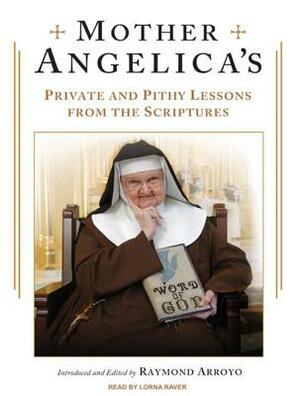 Mother Angelica's Private and Pithy Lessons from the Scriptures by Raymond Arroyo