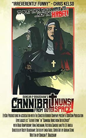 Cannibal Nuns from Outer Space! by Duncan P. Bradshaw