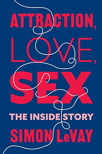 Attraction, Love, Sex: The Inside Story by Simon LeVay