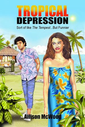 Tropical Depression: Sort of like The Tempest... But Funnier by Allison McWood