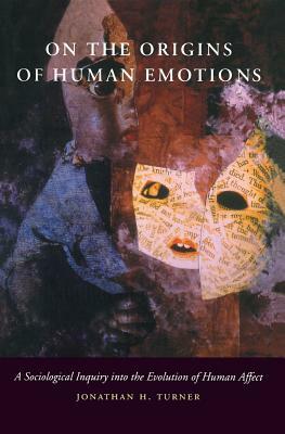 On the Origins of Human Emotions: A Sociologicalinquiry Into the Evolution of Human Affect by Jonathan H. Turner