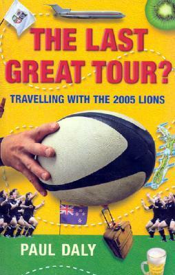 The Last Great Tour?: Travelling With The 2005 Lions by Paul Daly