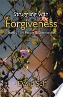 Struggling with Forgiveness: Stories from People and Communities by David Self