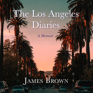 The Los Angeles Diaries: A Memoir by James Brown