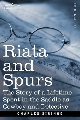 Riata and Spurs: The Story of a Lifetime Spent in the Saddle as Cowboy and Detective by Charles Siringo