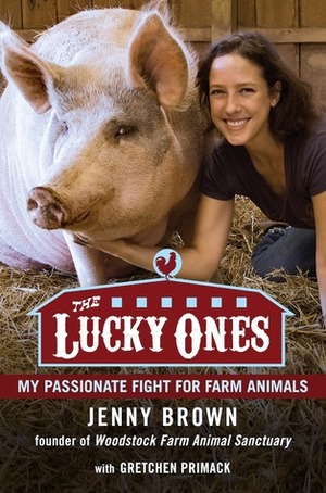 The Lucky Ones: My Passionate Fight for Farm Animals by Jenny Brown, Gretchen Primack