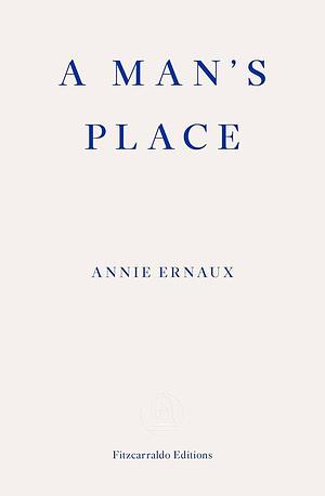 A Man's Place – WINNER OF THE 2022 NOBEL PRIZE IN LITERATURE by Annie Ernaux, Tanya Leslie