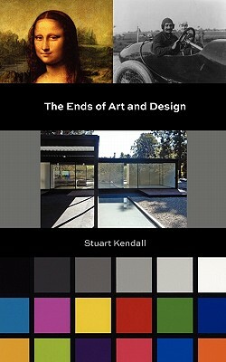 The Ends of Art and Design by Stuart Kendall