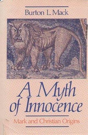 A myth of innocence: Mark and Christian origins by Burton L. Mack, Burton L. Mack