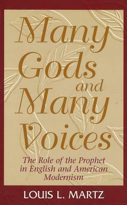 Many Gods and Many Voices: The Role of the Prophet in English and American Modernism by Louis L. Martz
