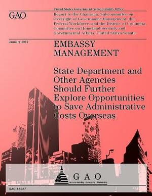 Embassy Management: State Department and Other Agencies Should Futher Explore Opportunities to Save Administrative Costs Overseas by Government Accountability Office