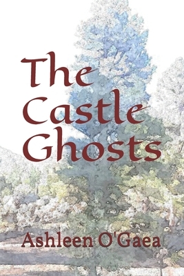 The Castle Ghosts by Ashleen O'Gaea