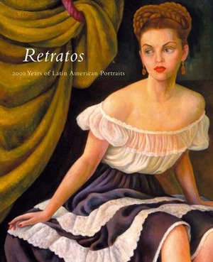 Retratos: 2,000 Years of Latin American Portraits by Renato González Mello, Marion Oettinger Jr., Maria Concepcion Garcia Saiz, Luis-Martín Lozano, Elizabeth P. Benson, Teodoro Vidal, Carolyn Kinder Carr, Miguel A. Bretos, Christopher B. Donnan, Luis Perez-Oramas, Kirsten Hammer