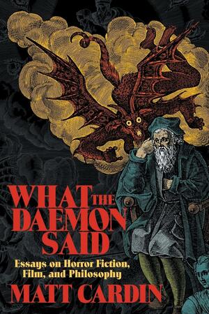 What the Daemon Said: Essays on Horror Fiction, Film, and Philosophy by Matt Cardin