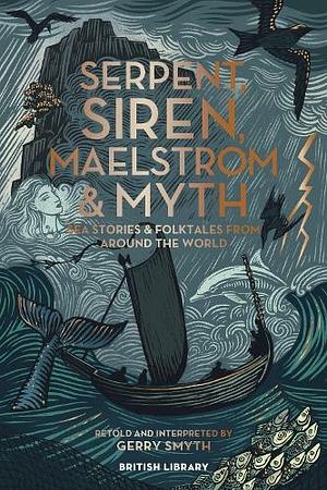 Serpent, Siren, Maelstrom &amp; Myth: Sea Stories and Folktales from Around the World by Gerry Smyth