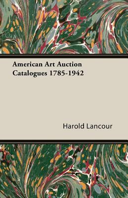 American Art Auction Catalogues 1785-1942 by Harold Lancour