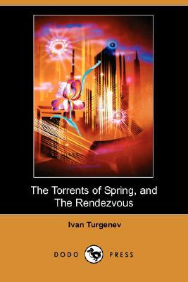 The Torrents of Spring, and the Rendezvous (Dodo Press) by Ivan Turgenev