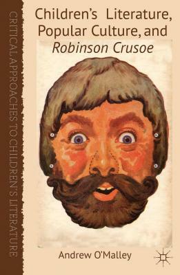 Children's Literature, Popular Culture, and Robinson Crusoe by Andrew O'Malley