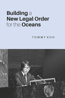 Building a New Legal Order for the Oceans by Tommy Koh