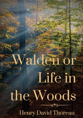 Walden or Life in the Woods: a book by transcendentalist Henry David Thoreau by Henry David Thoreau