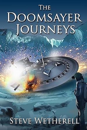 The Doomsayer Journeys: The Complete Doomsayer Journeys Trilogy by Steve Wetherell