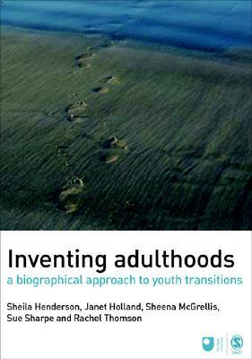 Inventing Adulthoods: A Biographical Approach to Youth Transitions by Janet Holland, Sheila J. Henderson, Sheena McGrellis