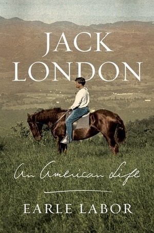 Jack London: An American Life by Earle G. Labor