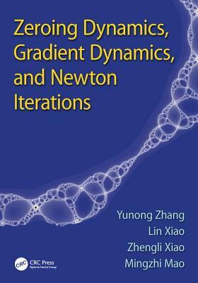 Zeroing Dynamics, Gradient Dynamics, and Newton Iterations by Yunong Zhang, Zhengli Xiao, Lin Xiao