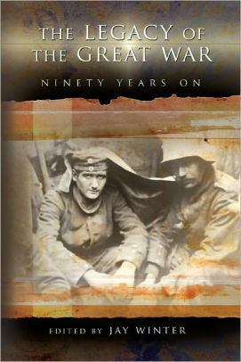 Legacy of the Great War: Ninety Years on by Jay Murray Winter