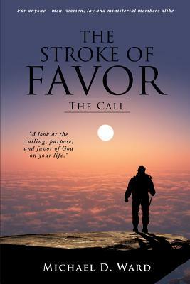 The Stroke of Favor: The Call by Michael D. Ward