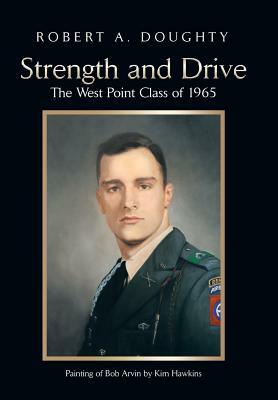 Strength and Drive: The West Point Class of 1965 by Robert a. Doughty