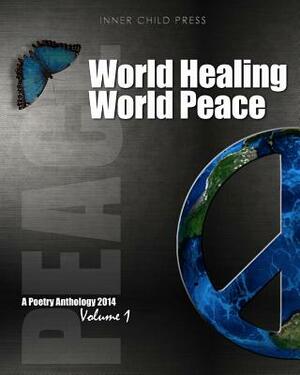 World Healing World Peace Volume I: a poetry anthology by William S. Peters