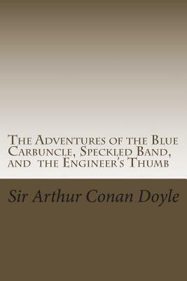 The Adventures of the Blue Carbuncle, Speckled Band, and the Engineer's Thumb: Illustrated Edition by Arthur Conan Doyle