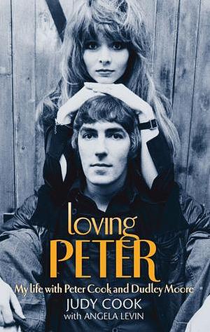 Loving Peter: My Life with Peter Cook and Dudley Moore by Judy Cook, Judy Cook