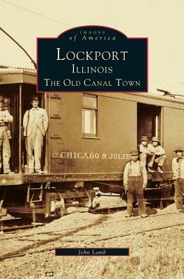 Lockport, Illinois: The Old Canal Town by John Lamb