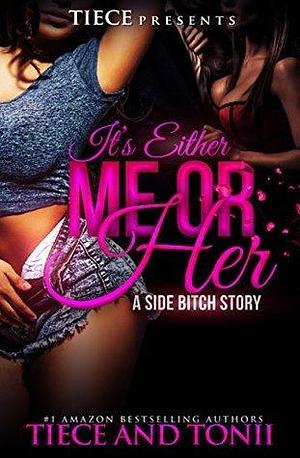 It's Either Me or Her: A Side Bitch Story by Tiece, Tiece