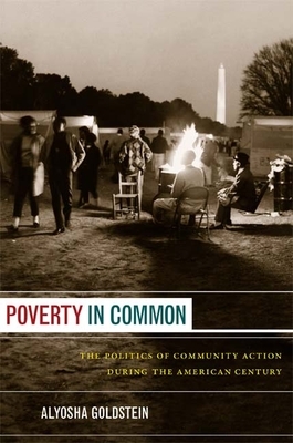 Poverty in Common: The Politics of Community Action During the American Century by Alyosha Goldstein