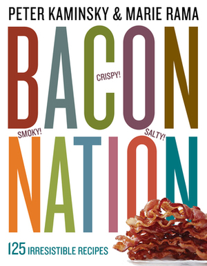 Bacon Nation: 125 Irresistible Recipes by Peter Kaminsky, Marie Rama