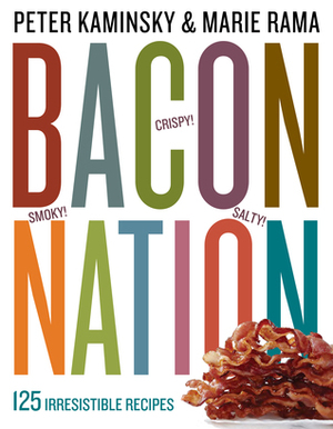 Bacon Nation: 125 Irresistible Recipes by Marie Rama, Peter Kaminsky