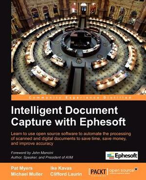 Intelligent Document Capture with Ephesoft by W. Pat Myers, Michael Muller, Ike Kavas