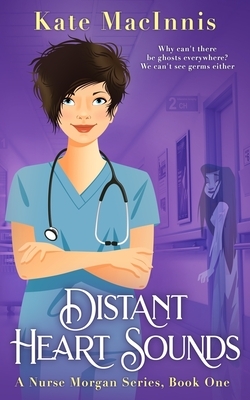 Distant Heart Sounds: A Nurse Morgan Series: Book 1 by Kate Macinnis