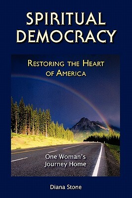 Spiritual Democracy - Restoring the Heart of America by Diana Stone