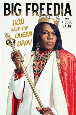 Big Freedia: God Save the Queen Diva! by Big Freedia, Nicole Balin