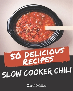 50 Delicious Slow Cooker Chili Recipes: Let's Get Started with The Best Slow Cooker Chili Cookbook! by Carol Miller