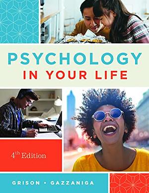 Psychology in Your Life 4th Edition by Michael Gazzaniga, Sarah Grison