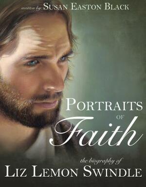 Portraits of Faith: The Biography of Liz Lemon Swindle by Susan Easton Black