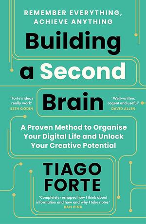 Building a Second Brain: A Proven Method to Organise Your Digital Life and Unlock Your Creative Potential by Tiago Forte