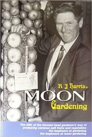 R.J.Harris's Moon Gardening: The ABC of the Cornish Head Gardener's Moon-managed Production of Common Soft Fruits and Vegetables by R.J. Harris, Will Summers